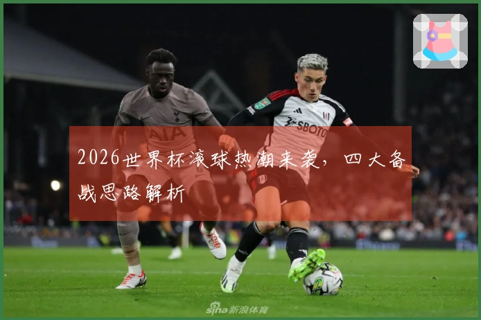 2026世界杯滚球热潮来袭，四大备战思路解析