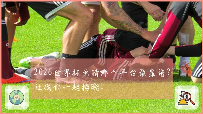2026世界杯竞猜哪个平台最靠谱？让我们一起揭晓！