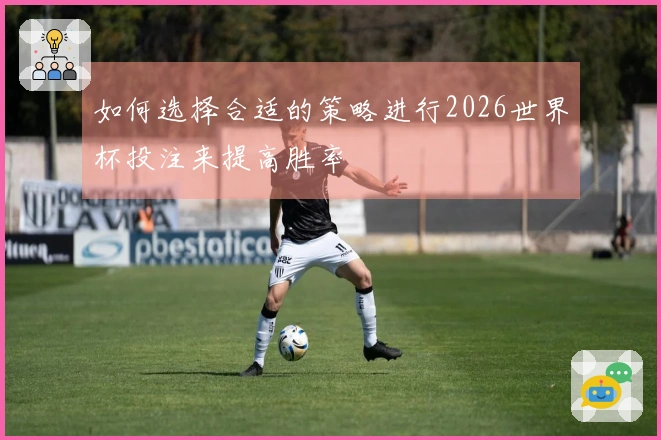 如何选择合适的策略进行2026世界杯投注来提高胜率