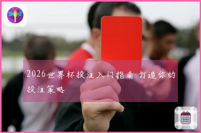 2026世界杯投注入门指南 打造你的投注策略