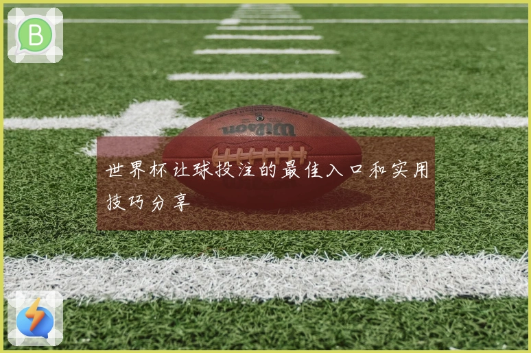 世界杯让球投注的最佳入口和实用技巧分享