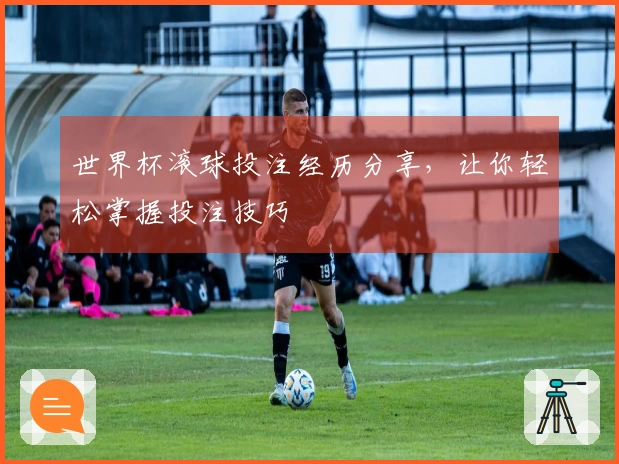 世界杯滚球投注经历分享，让你轻松掌握投注技巧